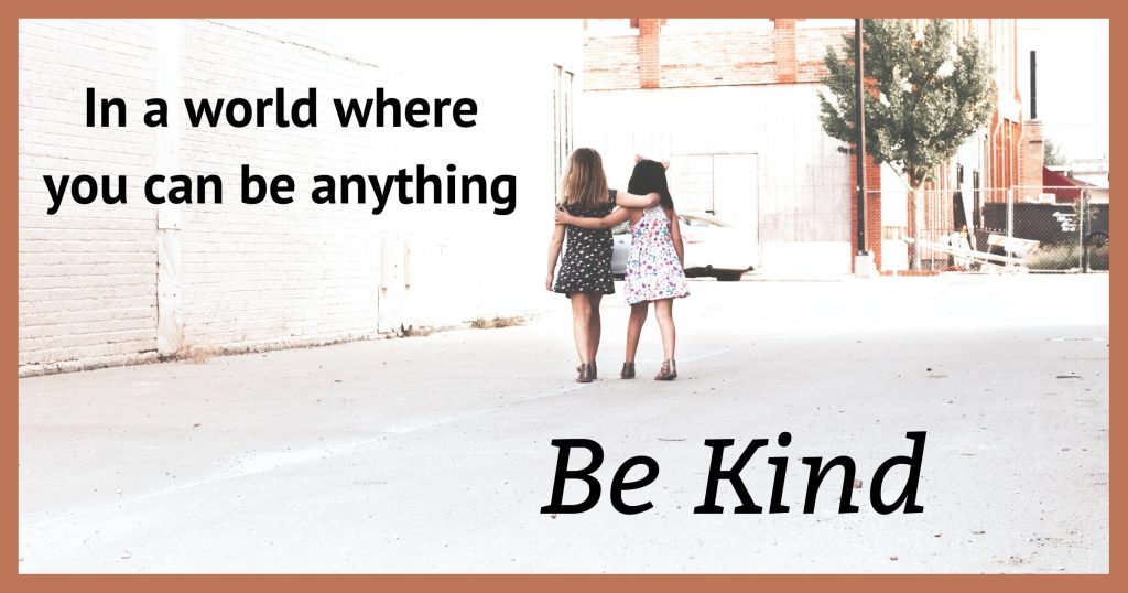 In a world where you can be anything - be kind.